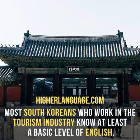 most South Koreans who work in the tourism industry know at least a basic level of English. - Do People Speak English In South Korea?