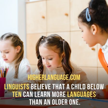 Linguists believe that a child below ten can learn more languages than an older one - Hardest Languages To Learn By Arabic Speakers