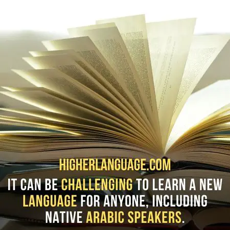 It can be challenging to learn a new language for anyone, including native Arabic speakers. - Easiest Languages To Learn For Arabic Speakers?