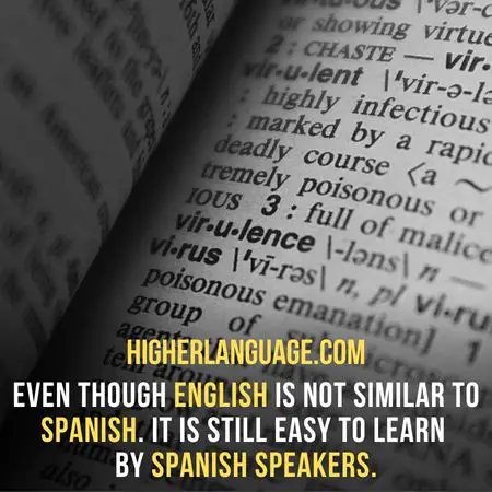  Even though English is not similar to Spanish. It is still easy to learn by Spanish speakers. - Easiest Languages To Learn for Spanish Speakers