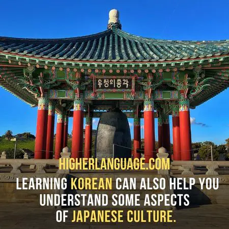  Learning Korean can also help you understand some aspects of Japanese culture. - Easiest Languages To Learn For Japanese Speakers