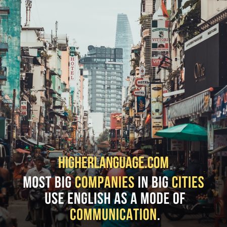Most big companies in big cities use English as a mode of communication - Do People Speak English In Vietnam?