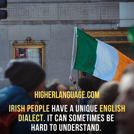 Irish people have a unique English Dialect. It can sometimes be hard to understand. - Do People Speak English In Ireland?