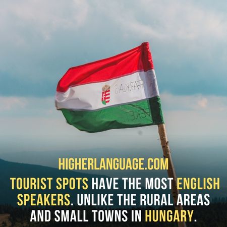 tourist spots have the most English speakers. unlike the rural areas and small towns in Hungary. - Do People Speak English In Hungary?