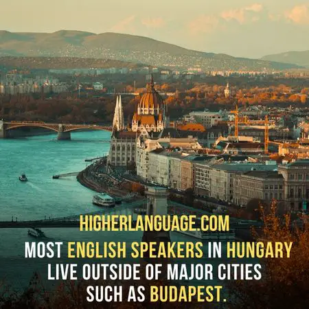  Most English speakers in Hungary live outside of major cities such as Budapest. - Do People Speak English In Hungary?
