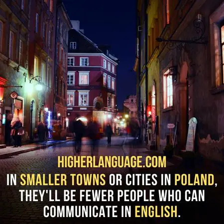 In smaller towns or cities in Poland, they'll be fewer people who can communicate in English. - Do People Speak English In Poland?