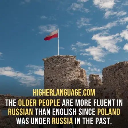 The older people are more fluent in Russian than English since Poland was under Russia in the past. - Do People Speak English In Poland?