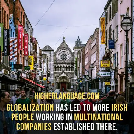 Globalization has led to more Irish people working in multinational companies established there. - Do People Speak English In Ireland?