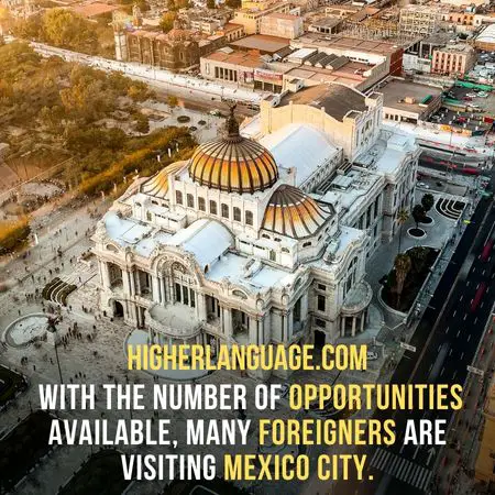  With the number of opportunities available, many foreigners are visiting Mexico City. - Do People Speak English In Mexico?