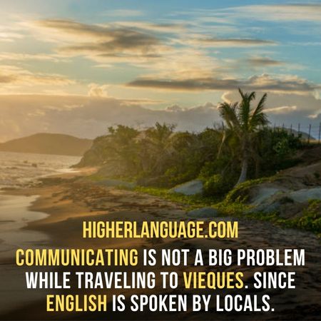 communicating is not a big problem while traveling to Vieques. Since English is spoken by locals. - Do People Speak English In Puerto Rico?