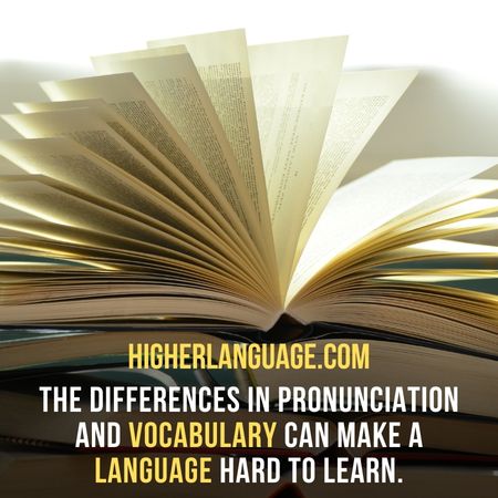 the differences in pronunciation and vocabulary can make a language hard to learn. - Hardest Languages To Learn For English Speakers