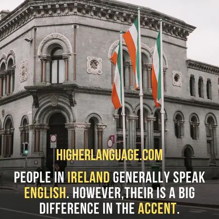 People in Ireland generally speak English. However,their is a big difference in the accent. - Do People Speak English In Ireland?