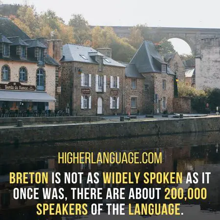 Breton is not as widely spoken as it once was, there are about 200,000 speakers of the language. - Languages Similar To Irish