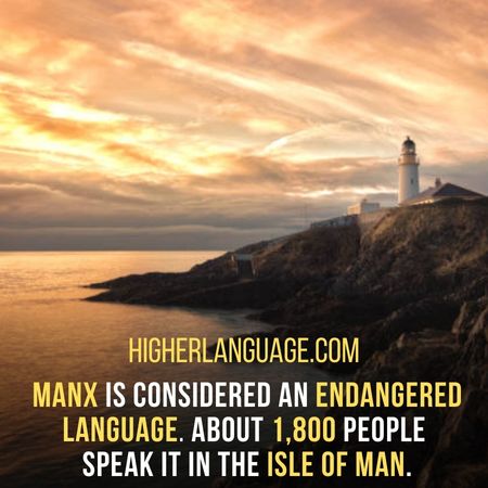  Manx is considered an endangered language. About 1,800 people speak it in the Isle of Man. - Languages Similar To Irish