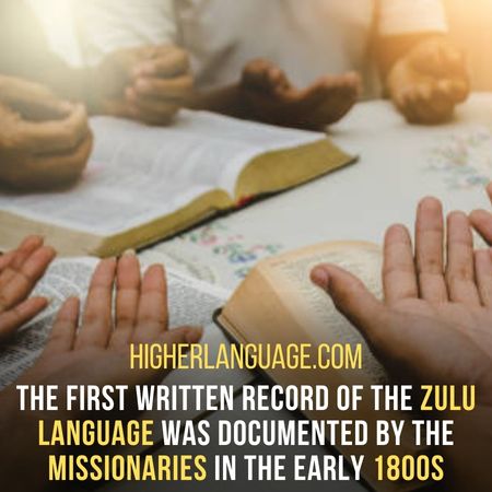 The first written record of the Zulu language was documented by the missionaries in the early 1800s. - Languages Similar To Zulu