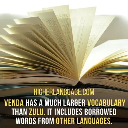  Venda has a much larger vocabulary than Zulu, it includes borrowed words from other languages. - Languages Similar To Zulu