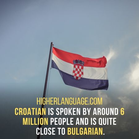 Croatian is spoken by around 6 million people and is quite close to Bulgarian. - Languages Similar To Bulgarian