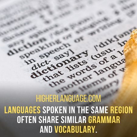 Languages spoken in the same Region often share similar grammar, and vocabulary. - Languages Similar To Each Other