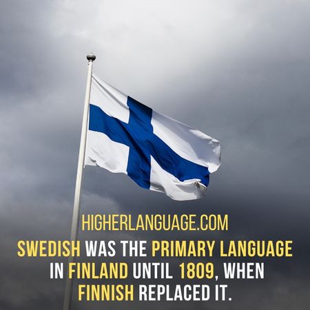 Swedish was the primary language in Finland until 1809 when Finnish replaced it. - Languages Similar To Swedish