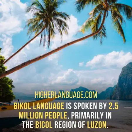 Bikol language is spoken by 2.5 million people, primarily in the Bicol Region of Luzon. - Languages Similar To Tagalog