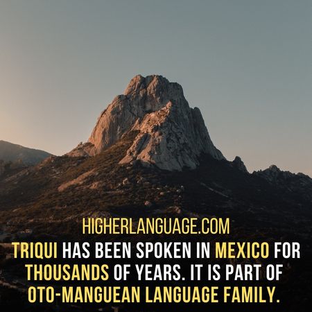 Triqui has been spoken in Mexico for thousands of years. It is part of  Oto-Manguean language family. - Languages Similar To Zapotec