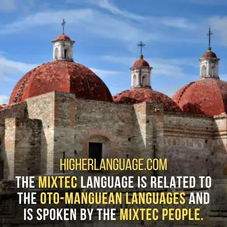 The Mixtec language is related to the Oto-Manguean languages and  is spoken by the Mixtec people. - Languags Similar To Zapotec