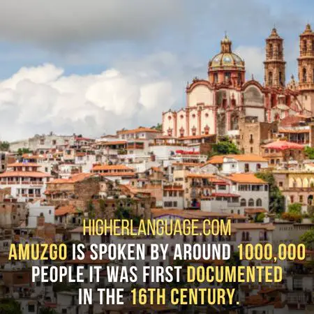 Amuzgo is spoken by around 1000,000 people It was first documented in the 16th century. - Languages Similar To Zapotec