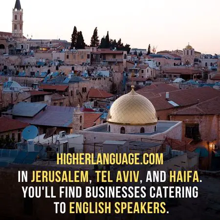 In Jerusalem, Tel Aviv, and Haifa. You'll find businesses catering to English speakers. - Do People Speak English In Israel?
