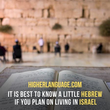 It is best to know a little Hebrew if you plan on living in Israel - Do People Speak English In Israel?