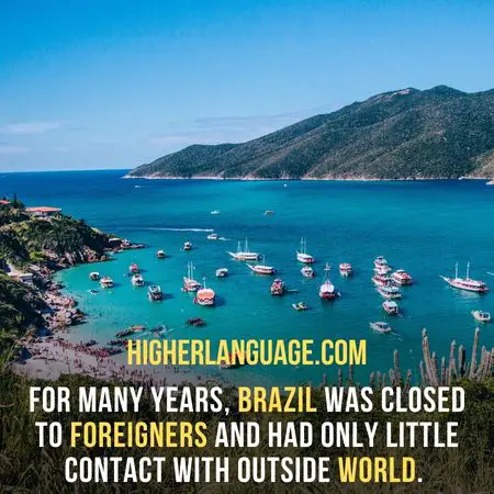  For many years, Brazil was closed to foreigners and had only little contact with outside world. - Do People Speak English In Brazil?