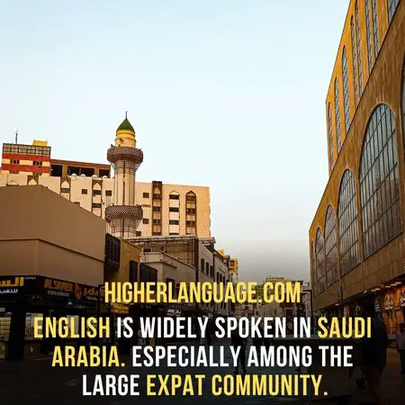 English is widely spoken in Saudi Arabia. Especially among the large expat community. - Do People Speak English In Saudi Arabia?