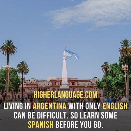 Living in Argentina with only English can be difficult. So learn some Spanish before you go. - Do People Speak English In Argentina?