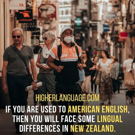 If you are used to American English, then you will face some lingual differences in New Zealand. - Do People Speak English In New Zealand?