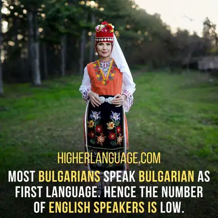 Most Bulgarians speak Bulgarian as first language. Hence the number of English speakers is low. - Do People Speak English In Bulgaria?