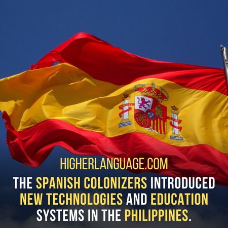 The Spanish colonizers introduced new technologies and education systems in the Philippines.- Languages Similar To Filipino