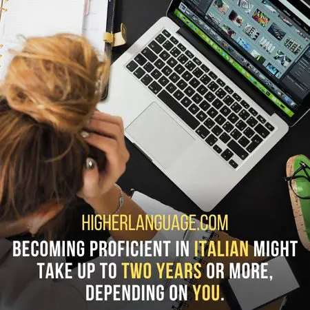 Becoming proficient in Italian might take up to two years or more, depending on you. - How  Long Does It Take To Learn Italian?