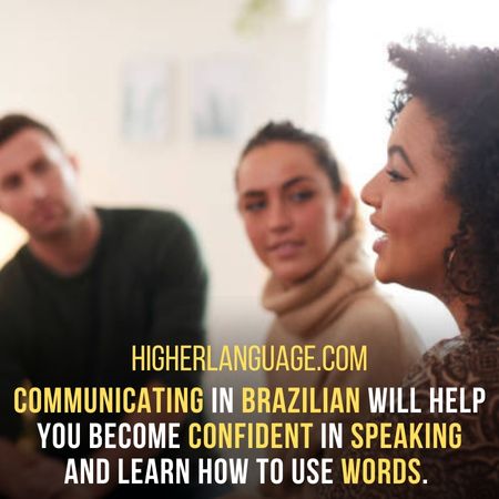 Communicating in Brazilian will help you become confident in speaking and learn how to use words. - How Long Does It Take To Learn Brazilian?