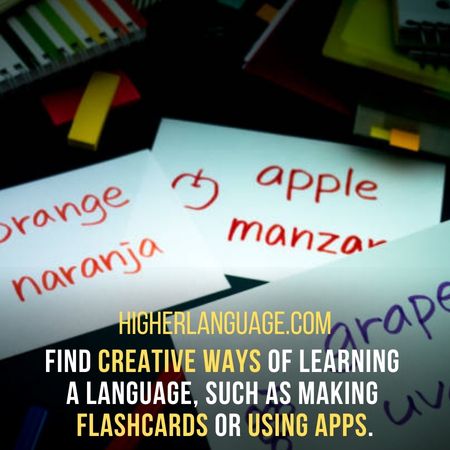 Find creative ways of learning a language, such as making flashcards or using apps. - How Long Does It Take To Learn Chinese?
