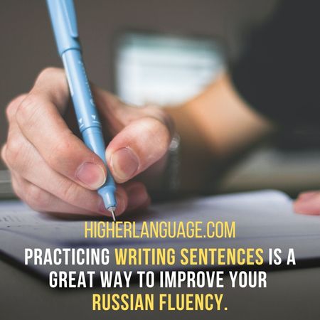 Practicing writing sentences is a great way to improve your Russian fluency. - How Long Does It Take To Learn Russian?