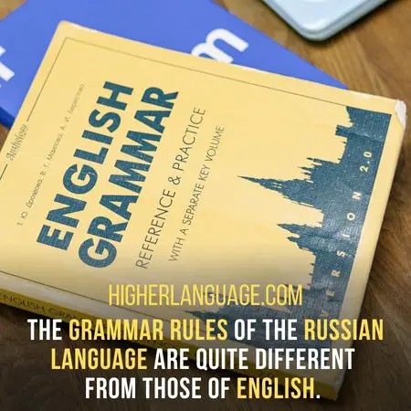 The grammar rules of the Russian language are quite different  from those of English. - How Long Does It Take To Learn Russian?