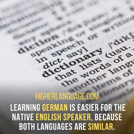  learning German is easier for the native English speaker, because both languages are similar. - How Long Does It Take To Learn German?