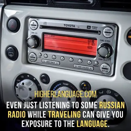 Even just listening to some Russian radio while traveling can give you exposure to the language. - How Long Does It Take To Learn Russian?