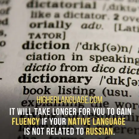 It will take longer for you to gain fluency If your native language is not related to Russian. - How Long Does It Take To Learn Russian?