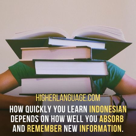 How quickly you learn Indonesian depends on how well you absorb and remember new information. - How Long Does It Take To Learn Indonesian?