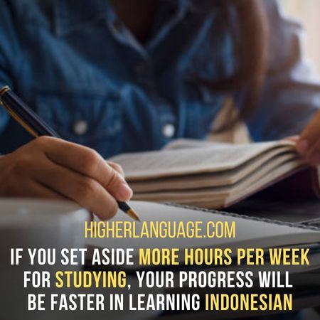 If you set aside more hours per week for studying, your progress will be faster in learning Indonesian. - How Long Does It Take To Learn Indonesian?