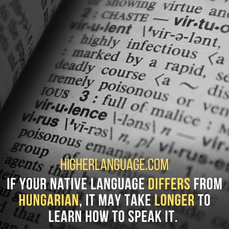 If your native language differs from Hungarian, it may take longer to learn how to speak it. - How Long Does It Take To Learn Hungarian?