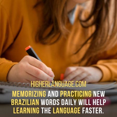Memorizing and practicing new Brazilian words daily will help learning the language faster. - How Long Does It Take To Learn Brazilian?