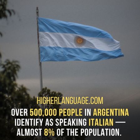 Over 500,000 people in Argentina identify as speaking Italian — almost 8% of the population. - Which South American Country Has The Most Italian Speakers? 
