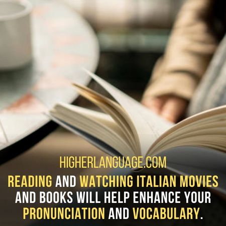 Reading and watching Italian movies and books will help enhance your pronunciation and vocabulary. - How Long Does It Take To Learn Italian?