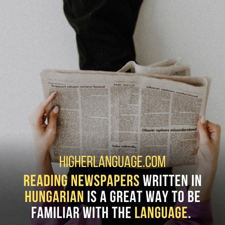 Reading newspapers written in Hungarian is a great way to be familiar with the language. - How Long Does It Take To Learn Hungarian?